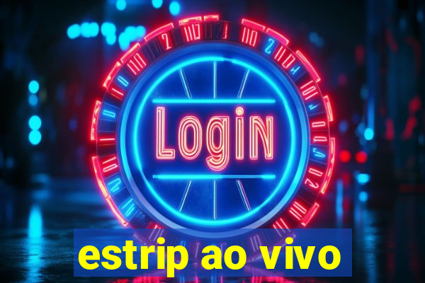 estrip ao vivo